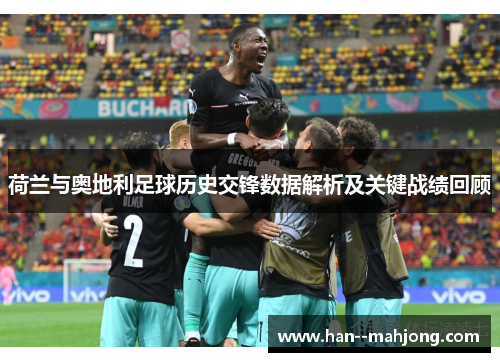 荷兰与奥地利足球历史交锋数据解析及关键战绩回顾 荷兰与奥地利足球历史交锋数据解析及关键战绩回顾