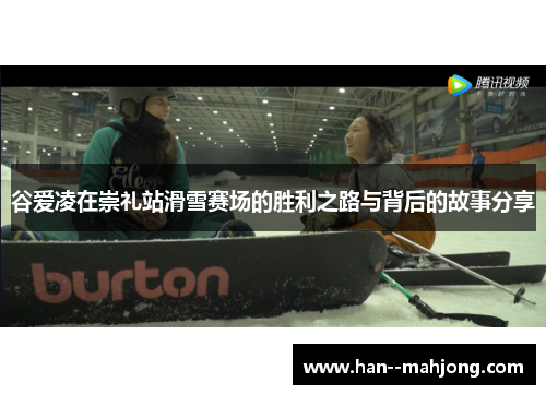 谷爱凌在崇礼站滑雪赛场的胜利之路与背后的故事分享 谷爱凌在崇礼站滑雪赛场的胜利之路与背后的故事分享