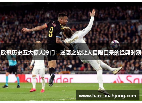 欧冠历史五大惊人冷门:逆袭之战让人目瞪口呆的经典时刻 欧冠历史五大惊人冷门:逆袭之战让人目瞪口呆的经典时刻
