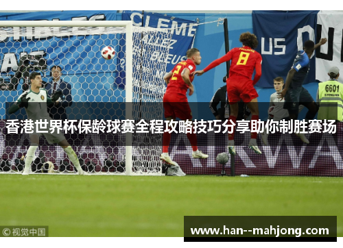 香港世界杯保龄球赛全程攻略技巧分享助你制胜赛场